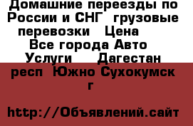 Домашние переезды по России и СНГ, грузовые перевозки › Цена ­ 7 - Все города Авто » Услуги   . Дагестан респ.,Южно-Сухокумск г.